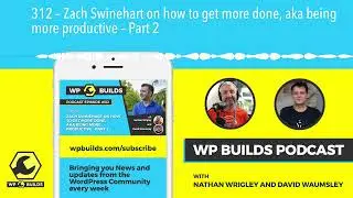 312 – Zach Swinehart on how to get more done, aka being more productive – Part 2