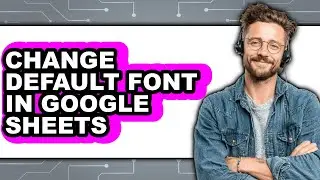 How to Change Default Font in Google Sheets 2025 - Easy Guide