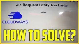 How To Solve 413 Request Entity Too Large Problem In Cloudways WordPress?