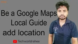Be a Local guide for google maps | google maps editor | google maps location Add