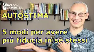 AUTOSTIMA 5 modi per avere più fiducia in se stessi