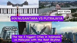 ( IKN NUSANTARA 🇮🇩 VS PUTRAJAYA 🇲🇾 ) + Best skyline of cities in Indonesia vs Malaysia