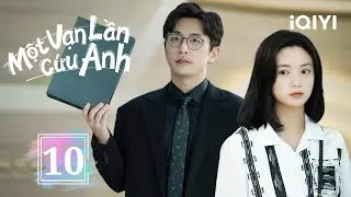 MỘT VẠN LẦN CỨU ANH - Tập 10 | Phim Ngôn Tình Trung Quốc Hấp Dẫn | iQIYI Phim Thuyết Minh