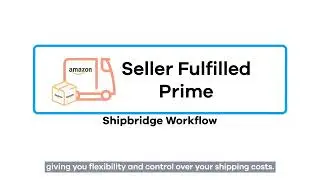 How to Take Advantage of Seller Fulfilled Prime | Shipbridge Workflow Tutorial