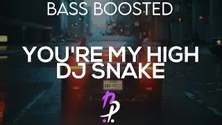 YOU'RE MY HIGH - DJ SNAKE ( BASS BOOSTED)