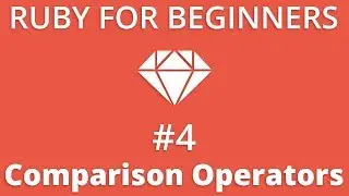 Ruby For Beginners #4 - Comparison Operators
