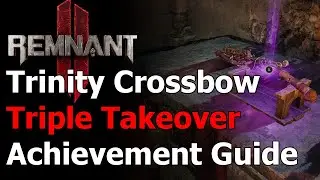 Remnant 2 Triple Takeover Achievement & Trophy - Trinity Crossbow Location - The Forgotten Kingdom
