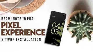 Redmi Note 10 Pro: Pixel Experience + TWRP Installation