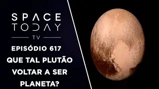 Que Tal Plutão Voltar a Ser Planeta? - Space Today TV Ep.617