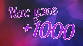 НАС УЖЕ 1000!!! Спасибо всем за поддержку!!!