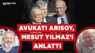 AVUKATI ARISOY, MESUT YILMAZ'I ANLATTI.
