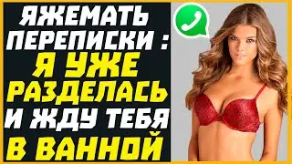 Яжемать переписки: Я УЖЕ РАЗДЕЛАСЬ И ЖДУ ТЕБЯ В ВАННОЙ