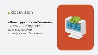 «Конструктор шаблонов» — новый инструмент для настройки платформы Docsvision