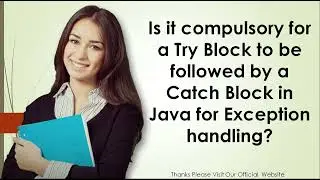 Is it compulsory for a Try Block to be followed by a Catch Block in Java for Exception handling