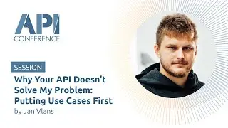 Why Your API Doesn't Solve My Problem: Putting Use Cases First by Jan Vlnas | API Conference