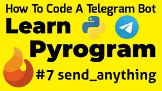 #7 send_anything | Learn Pyrogram | How To Code A Telegram Bot