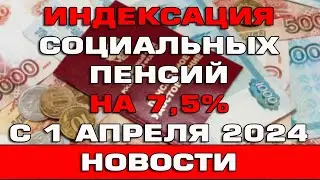Индексация социальных пенсий с 1 апреля 2024 на 7,5% Новости