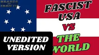 Fascist USA VS The World: Unlimited Power! (UNEDITED VERSION) | HOI4 Unedited Videos