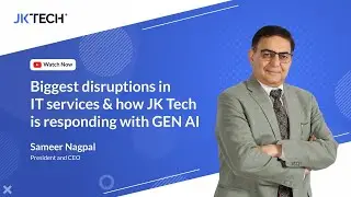 Biggest Disruptions in IT Services & How JK Tech is Responding with Gen AI | CEO Sameer Nagpal