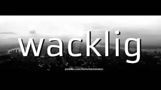 How to pronounce wacklig in German