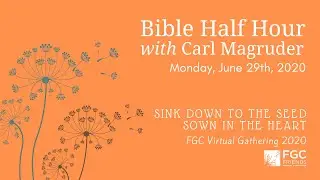 FGC Virtual Gathering 2020: Bible Half Hour with Carl Magruder - Monday, June 29th, 2020