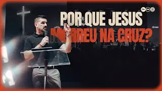 POR QUE JESUS MORREU NA CRUZ? | FELIPPE VALADÃO