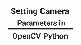 OpenCV Python Tutorial  - Setting Camera Parameters in OpenCV Python
