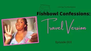 Fishbowl Confessions: Travel Version Episode 003