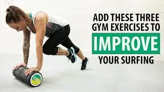 Three Gym Exercises That Will Improve Your Surfing