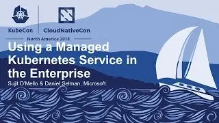 Using a Managed Kubernetes Service in the Enterprise - Sujit D'Mello & Daniel Selman, Microsoft