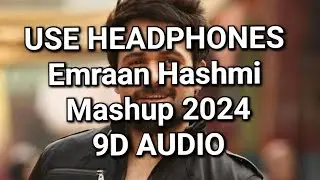 Emraan Hashmi || Mashup || 2024 || 9D AUDIO 🎧