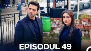 Dragoste Infinita Episodul 49