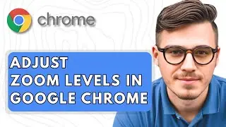 How To Adjust Zoom Levels In Google Chrome [2025 Guide]