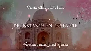 CUENTOS DE LA INDIA -16. De instante en instante | Jezabel Martinez
