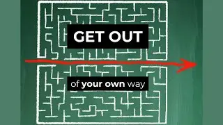 Get Out Of Your Own Way!