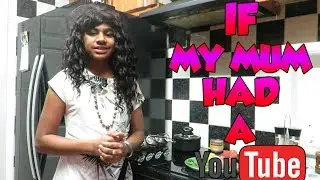 IF MY MUM HAD A YOUTUBE CHANNEL| SKIT