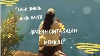 lagu ambon bikin baper || apakah cinta salah memilih?