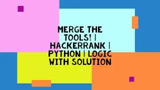 MERGE THE TOOLS ! | HACKERRANK | PYTHON | LOGIC WITH SOLUTION