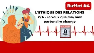 Buffet #4 - L'éthique des relations 2/4 - Je veux que ma/mon partenaire change