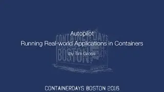 Autopilot: Running Real-world Applications in Containers (by Tim Gross)