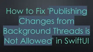 How to Fix 'Publishing Changes from Background Threads is Not Allowed' in SwiftUI