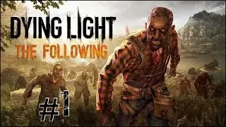 Прохождение Dying Light: The Following ☛ #1 - В чистом поле