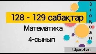 Математика 4 сынып 128 - 129 сабақтар. Барлық есептер жауабымен. Қорытындылау.