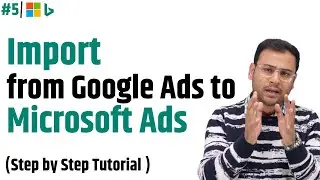 Import Campaigns from Google ads to Microsoft Ads | Microsoft Ads Course |#5