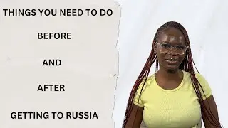 THINGS YOU NEED TO DO BEFORE AND AFTER GETTING TO RUSSIA 🇷🇺