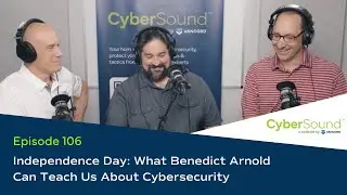 Independence Day: Benedict Arnold & Cybersecurity | CyberSound™ Podcast by Vancord 2024 | Ep. 106