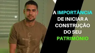 A IMPORTÂNCIA de construir um PATRIMÔNIO