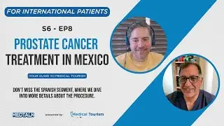 Prostate cancer treatment in Mexico - MedTalk Podcast S6 – EP8