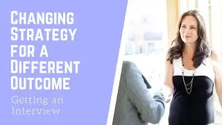 Change Strategy for a Different Outcome (Getting an Interview)