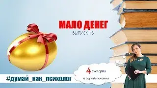 ВЫПУСК 13: У НАС МАЛО ДЕНЕГ! #ДУМАЙ_КАК_ПСИХОЛОГ